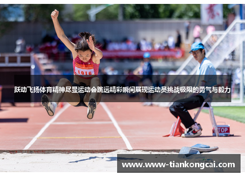 跃动飞扬体育精神尽显运动会跳远精彩瞬间展现运动员挑战极限的勇气与毅力